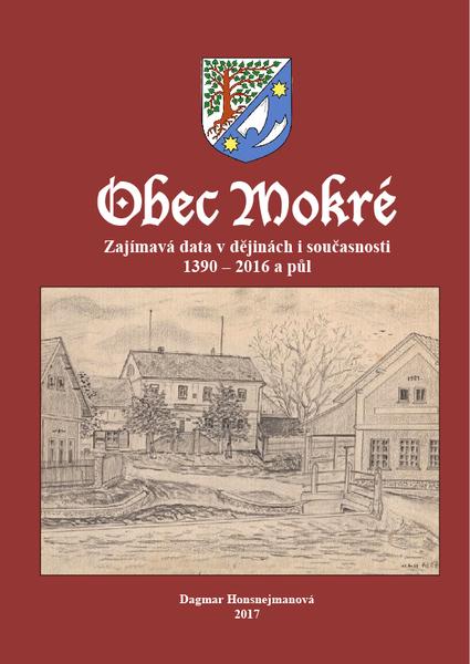 Obec Mokré: zajímavosti v dějinách i současnosti 1390–2016 a půl